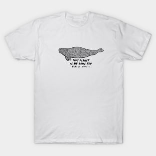 Beluga Whale - This Planet Is My Home Too - on white T-Shirt